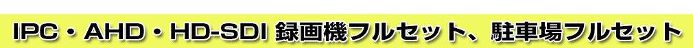 136万画素・220万画素 IPカメラと録画機セット、 136万画素・220万画素 AHDカメラと録画機セット、駐車場(ガレージ)用 HD-SDIカメラとHD-DVR フルセット品が沢山有ります。