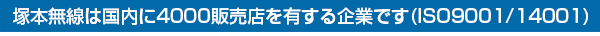 塚本無線は国内に4000代理店を有する企業です(ISO9001/14001)